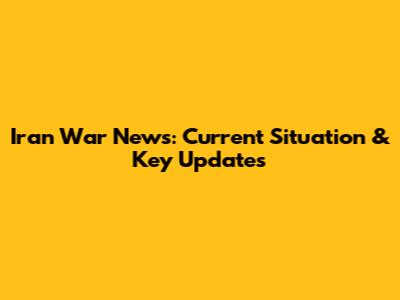 Iran War News: Current Situation & Key Updates