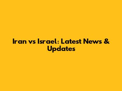 Iran vs Israel: Latest News & Updates