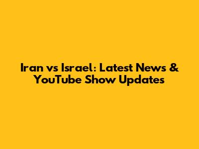 Iran vs Israel: Latest News & YouTube Show Updates