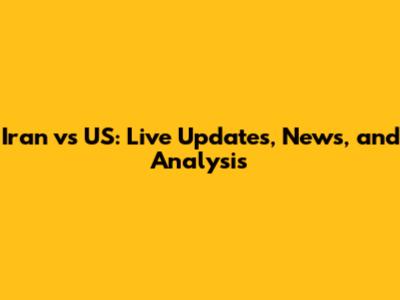 Iran vs US: Live Updates, News, and Analysis