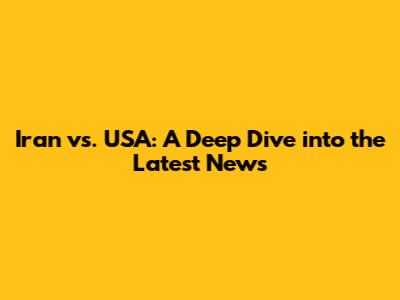 Iran vs. USA: A Deep Dive into the Latest News