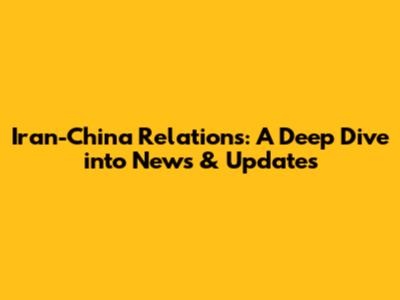 Iran-China Relations: A Deep Dive into News & Updates