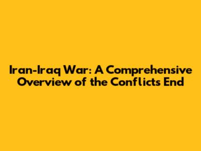 Iran-Iraq War: A Comprehensive Overview of the Conflict's End