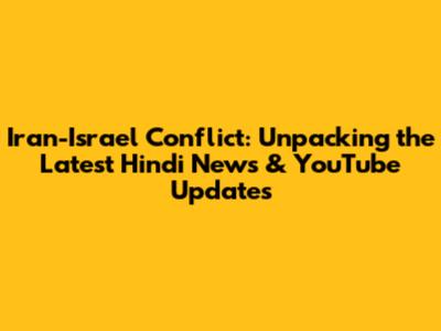 Iran-Israel Conflict: Unpacking the Latest Hindi News & YouTube Updates