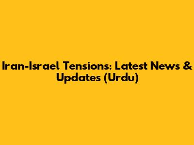Iran-Israel Tensions: Latest News & Updates (Urdu)