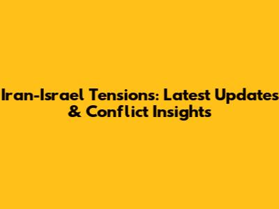 Iran-Israel Tensions: Latest Updates & Conflict Insights