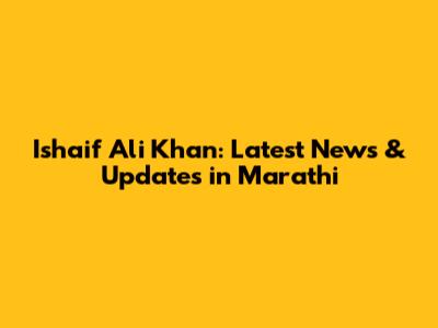 Ishaif Ali Khan: Latest News & Updates in Marathi