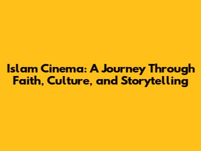 Islam Cinema: A Journey Through Faith, Culture, and Storytelling