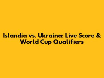 Islandia vs. Ukraina: Live Score & World Cup Qualifiers