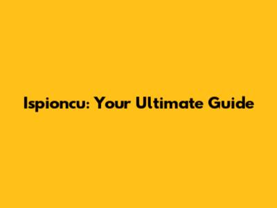 Ispioncu: Your Ultimate Guide