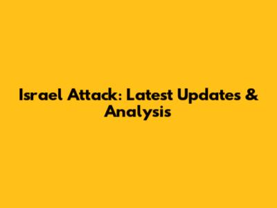 Israel Attack: Latest Updates & Analysis