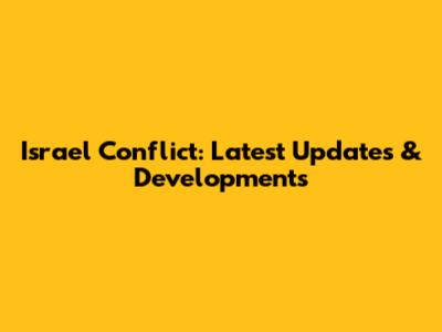 Israel Conflict: Latest Updates & Developments