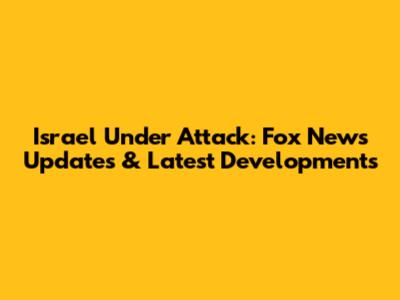 Israel Under Attack: Fox News Updates & Latest Developments