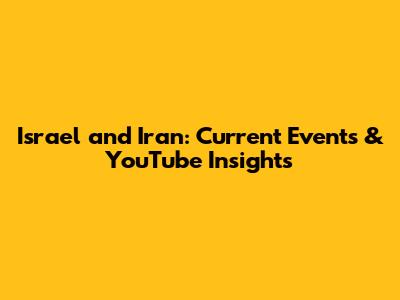 Israel and Iran: Current Events & YouTube Insights