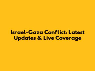 Israel-Gaza Conflict: Latest Updates & Live Coverage
