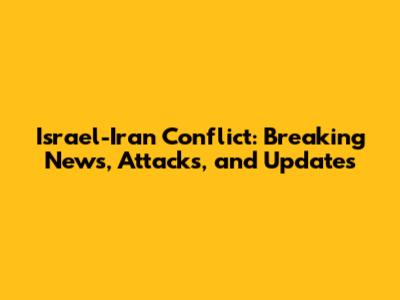 Israel-Iran Conflict: Breaking News, Attacks, and Updates