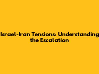Israel-Iran Tensions: Understanding the Escalation