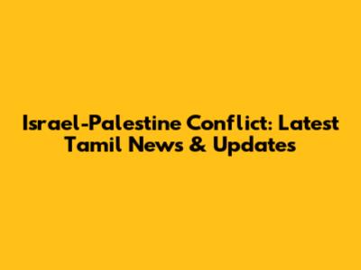 Israel-Palestine Conflict: Latest Tamil News & Updates