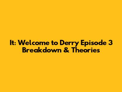 It: Welcome to Derry Episode 3 Breakdown & Theories