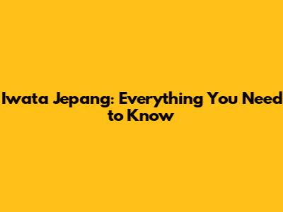 Iwata Jepang: Everything You Need to Know