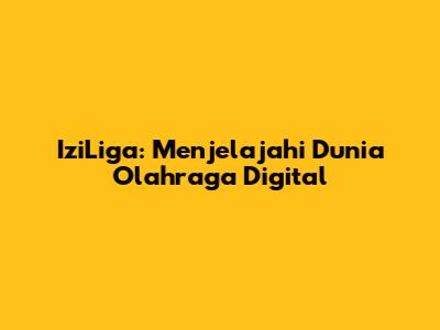 IziLiga: Menjelajahi Dunia Olahraga Digital