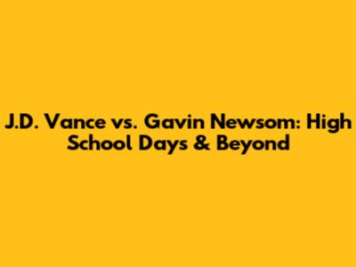 J.D. Vance vs. Gavin Newsom: High School Days & Beyond