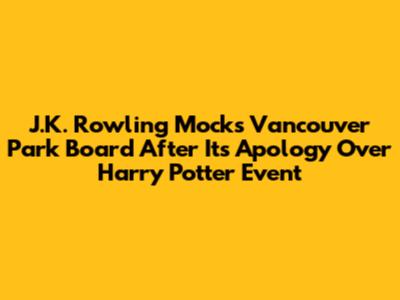 J.K. Rowling Mocks Vancouver Park Board After Its Apology Over Harry Potter Event