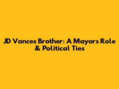 JD Vance's Brother: A Mayor's Role & Political Ties