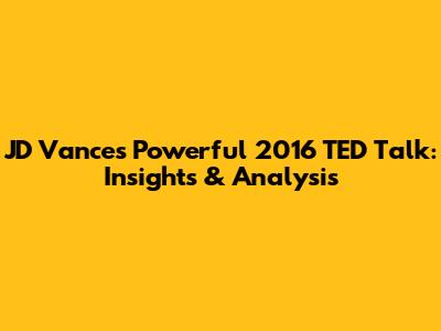 JD Vance's Powerful 2016 TED Talk: Insights & Analysis