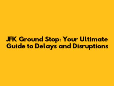JFK Ground Stop: Your Ultimate Guide to Delays and Disruptions