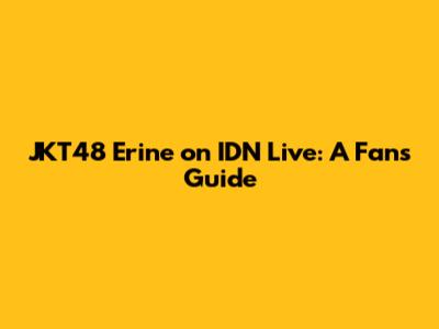 JKT48 Erine on IDN Live: A Fan's Guide