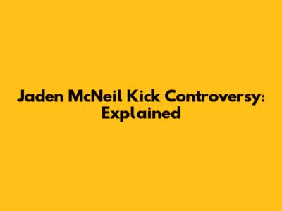 Jaden McNeil Kick Controversy: Explained