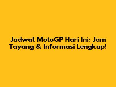 Jadwal MotoGP Hari Ini: Jam Tayang & Informasi Lengkap!