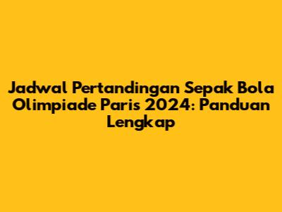 Jadwal Pertandingan Sepak Bola Olimpiade Paris 2024: Panduan Lengkap