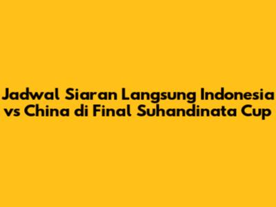 Jadwal Siaran Langsung Indonesia vs China di Final Suhandinata Cup