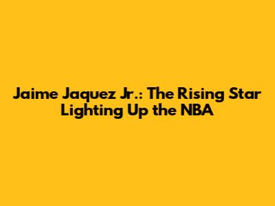 Jaime Jaquez Jr.: The Rising Star Lighting Up the NBA