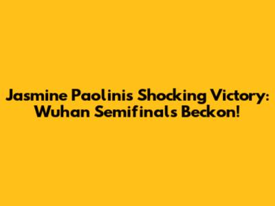 Jasmine Paolini's Shocking Victory: Wuhan Semifinals Beckon!