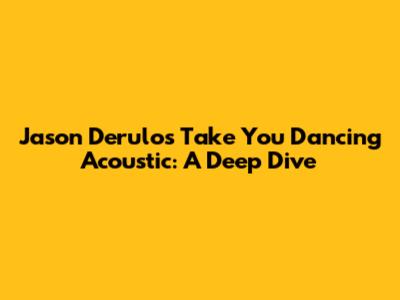 Jason Derulo's 'Take You Dancing' Acoustic: A Deep Dive