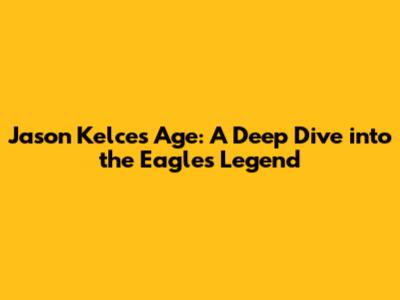 Jason Kelce's Age: A Deep Dive into the Eagles Legend