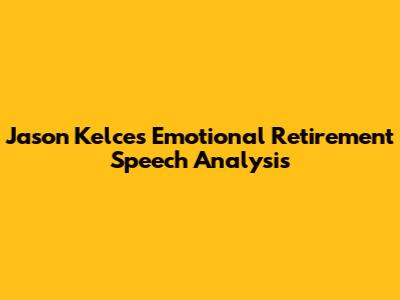 Jason Kelce's Emotional Retirement Speech Analysis
