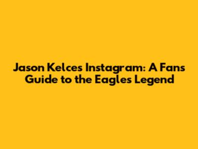 Jason Kelce's Instagram: A Fan's Guide to the Eagles Legend