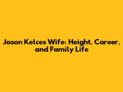 Jason Kelce's Wife: Height, Career, and Family Life
