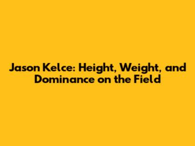 Jason Kelce: Height, Weight, and Dominance on the Field