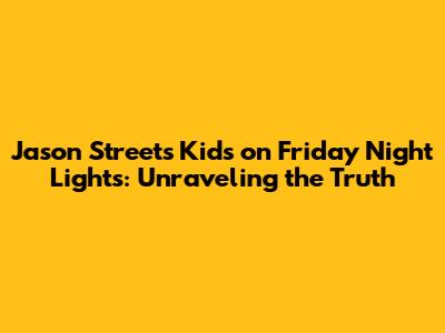 Jason Street's Kids on Friday Night Lights: Unraveling the Truth