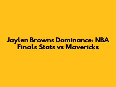 Jaylen Brown's Dominance: NBA Finals Stats vs Mavericks