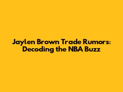 Jaylen Brown Trade Rumors: Decoding the NBA Buzz