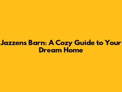 Jazzens Barn: A Cozy Guide to Your Dream Home