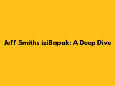 Jeff Smith's iziBapak: A Deep Dive