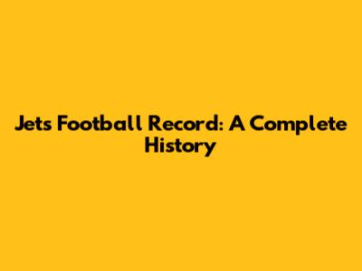 Jets Football Record: A Complete History