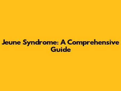 Jeune Syndrome: A Comprehensive Guide